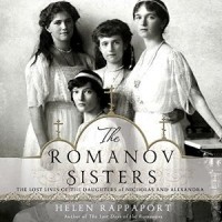 Хелен Раппапорт - The Romanov Sisters: The Lost Lives of the Daughters of Nicholas and Alexandra