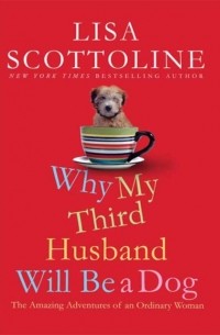 Лиза Скоттолини - Why My Third Husband Will Be a Dog