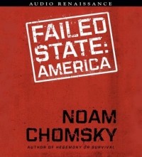 Ноам Хомский - Failed States: The Abuse of Power and the Assault on Democracy