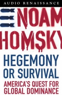 Ноам Хомский - Hegemony or Survival: America's Quest for Global Dominance