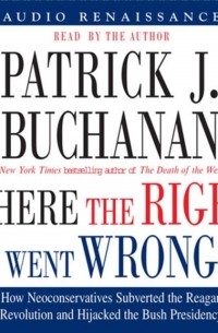 Patrick J. Buchanan - Where the Right Went Wrong