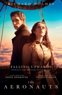 Ричард Холмс - Falling Upwards: Inspiration for the Major Motion Picture The Aeronauts