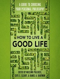  - How to Live a Good Life: A Guide to Choosing Your Personal Philosophy
