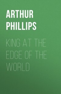 Артур Филлипс - King at the Edge of the World