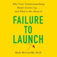 Марк МакКонвилл - Failure to Launch: Why Your Twentysomething Hasn't Grown Up...and What to Do About It