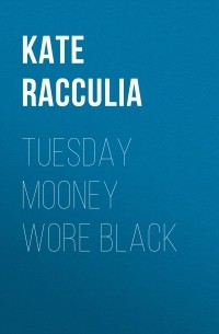 Кейт Раккулия - Tuesday Mooney Wore Black