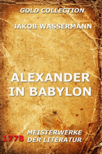 Jakob Wassermann - Alexander in Babylon