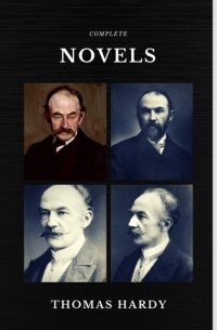 Томас Харди - Thomas Hardy: The Complete Novels (Quattro Classics) (The Greatest Writers of All Time)