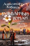 Александр Кабаков - Бульварный роман и другие московские сказки