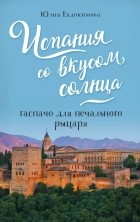 Юлия Евдокимова - Испания со вкусом солнца. Гаспачо для печального рыцаря