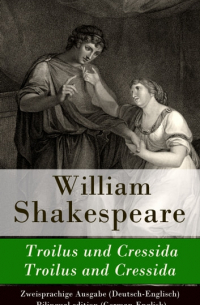 Уильям Шекспир - Troilus und Cressida / Troilus and Cressida - Zweisprachige Ausgabe