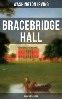 Вашингтон Ирвинг - BRACEBRIDGE HALL