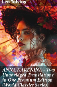 Лев Толстой - ANNA KARENINA – Two Unabridged Translations in One Premium Edition