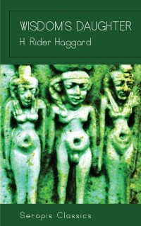 H. Rider Haggard - Wisdom's Daughter