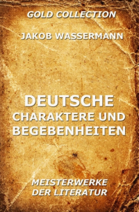 Jakob Wassermann - Deutsche Charaktere und Begebenheiten