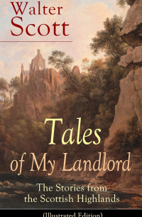 Вальтер Скотт - Tales of My Landlord: The Stories from the Scottish Highlands (сборник)