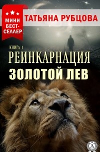 Татьяна Рубцова - Реинкарнация. Книга 1. Золотой лев