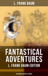 Лаймен Фрэнк Баум - FANTASTICAL ADVENTURES – L. Frank Baum Edition (сборник)
