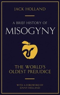 Jack Holland - A Brief History of Misogyny