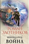 Роман Злотников - Швейцарец. Война