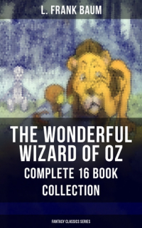 Лаймен Фрэнк Баум - THE WONDERFUL WIZARD OF OZ – Complete 16 Book Collection (сборник)