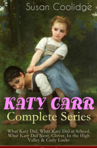 KATY CARR - Complete Illustrated Series: What Katy Did, What Katy Did at School, What Katy Did Next, Clover, In the High Valley & Curly Locks