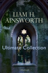 Уильям Гаррисон Эйнсуорт - William H. Ainsworth Ultimate Collection