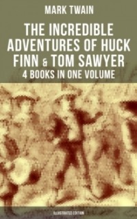Mark Twain - The Incredible Adventures of Huck Finn & Tom Sawyer. 4 Books in One Volume (сборник)