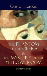 Гастон Леру - The Phantom of the Opera & The Mystery of the Yellow Room