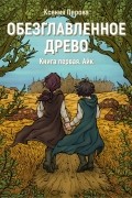 Обезглавленное древо. Книга первая. Айк