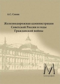 Александр Сенин - Железнодорожная администрация Советской России в годы Гражданской войны