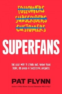 Пэт Флинн - Superfans: The Easy Way to Stand Out, Grow Your Tribe, And Build a Successful Business
