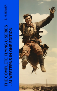 Б. М. Бауэр - The Complete Flying U Series – 24 Westerns in One Edition