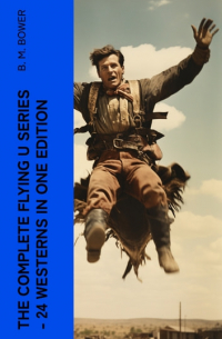 Б. М. Бауэр - The Complete Flying U Series – 24 Westerns in One Edition