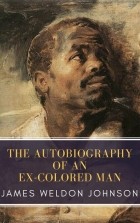 James Weldon Johnson - The Autobiography of an Ex-Colored Man