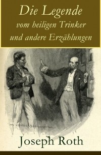 Joseph Roth - Die Legende vom heiligen Trinker und andere Erzählungen (сборник)