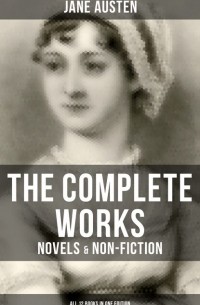 Jane Austen - Complete Works of Jane Austen: Novels & Non-Fiction