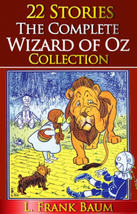 Лаймен Фрэнк Баум - The Complete Wizard of Oz Collection (сборник)