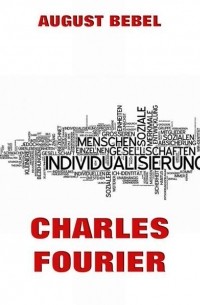 Фердинанд Август Бебель - Charles Fourier: Sein Leben und seine Theorien