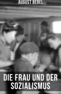 August Bebel - Die Frau und der Sozialismus