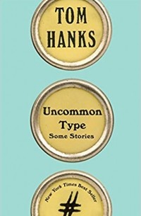 Tom Hanks - Uncommon Type: Some Stories