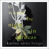 Karina Sainz Borgo - It Would Be Night in Caracas