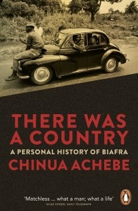 Чинуа Ачебе - There Was a Country: A Personal History of Biafra