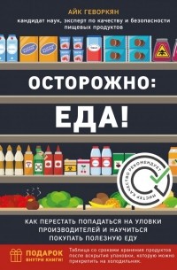 Айк Геворкян - Осторожно: еда! Как перестать попадаться на уловки производителей и научиться покупать здоровую еду