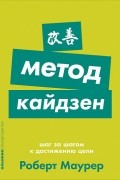 Роберт Маурер - Метод кайдзен. Шаг за шагом к достижению цели