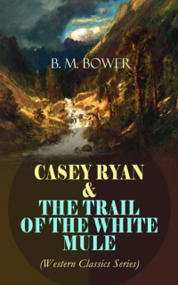 Б. М. Бауэр - CASEY RYAN & THE TRAIL OF THE WHITE MULE