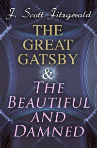 Фрэнсис Скотт Фицджеральд - The Great Gatsby & The Beautiful and Damned