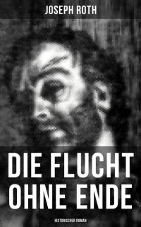 Joseph Roth - Die Flucht ohne Ende