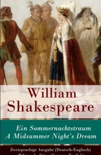 Уильям Шекспир - Ein Sommernachtstraum / A Midsummer Night's Dream - Zweisprachige Ausgabe (Deutsch-Englisch)