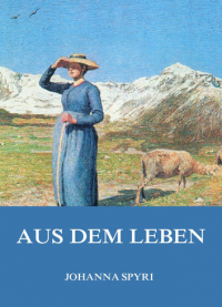 Johanna Spyri - Aus dem Leben (сборник)